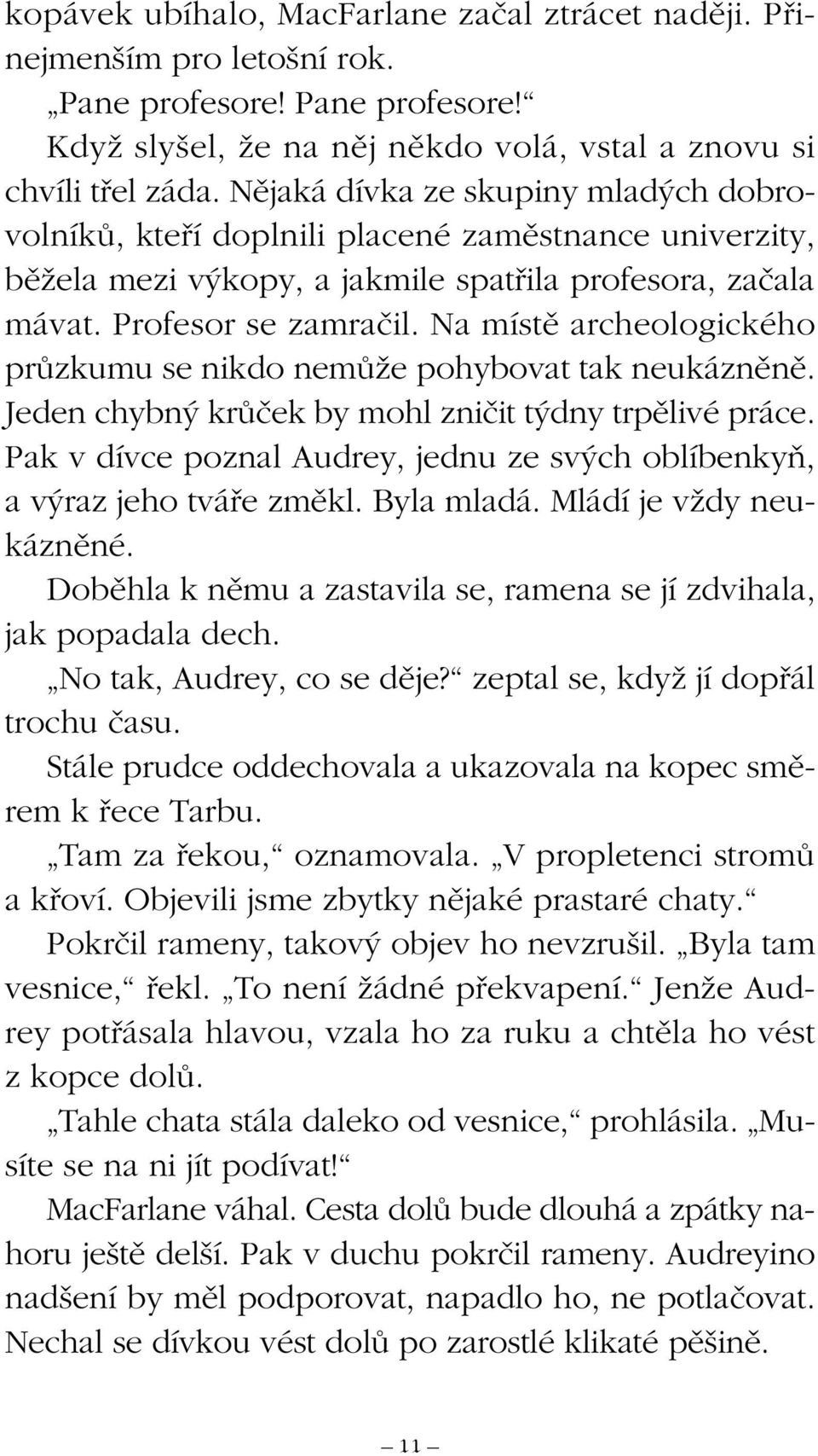 Na místû archeologického prûzkumu se nikdo nemûïe pohybovat tak neukáznûnû. Jeden chybn krûãek by mohl zniãit t dny trpûlivé práce.