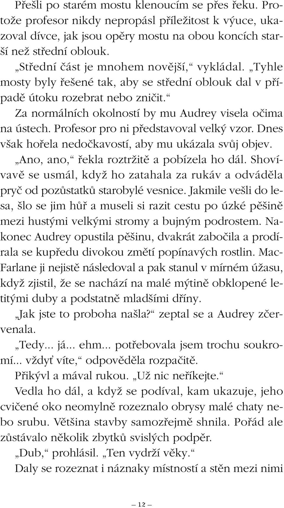 Profesor pro ni pfiedstavoval velk vzor. Dnes v ak hofiela nedoãkavostí, aby mu ukázala svûj objev. Ano, ano, fiekla roztrïitû a pobízela ho dál.