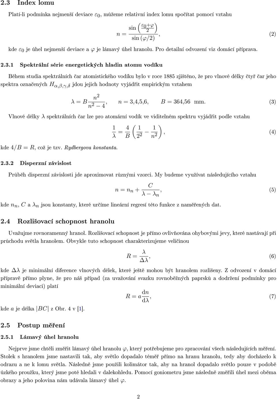 1 Spektrální série energetických hladin atomu vodíku B hem studia spektrálních ar atomistického vodíku bylo v roce 1885 zji²t no, ºe pro vlnové délky ty ar jeho spektra ozna ených H α,β,γ,δ jdou