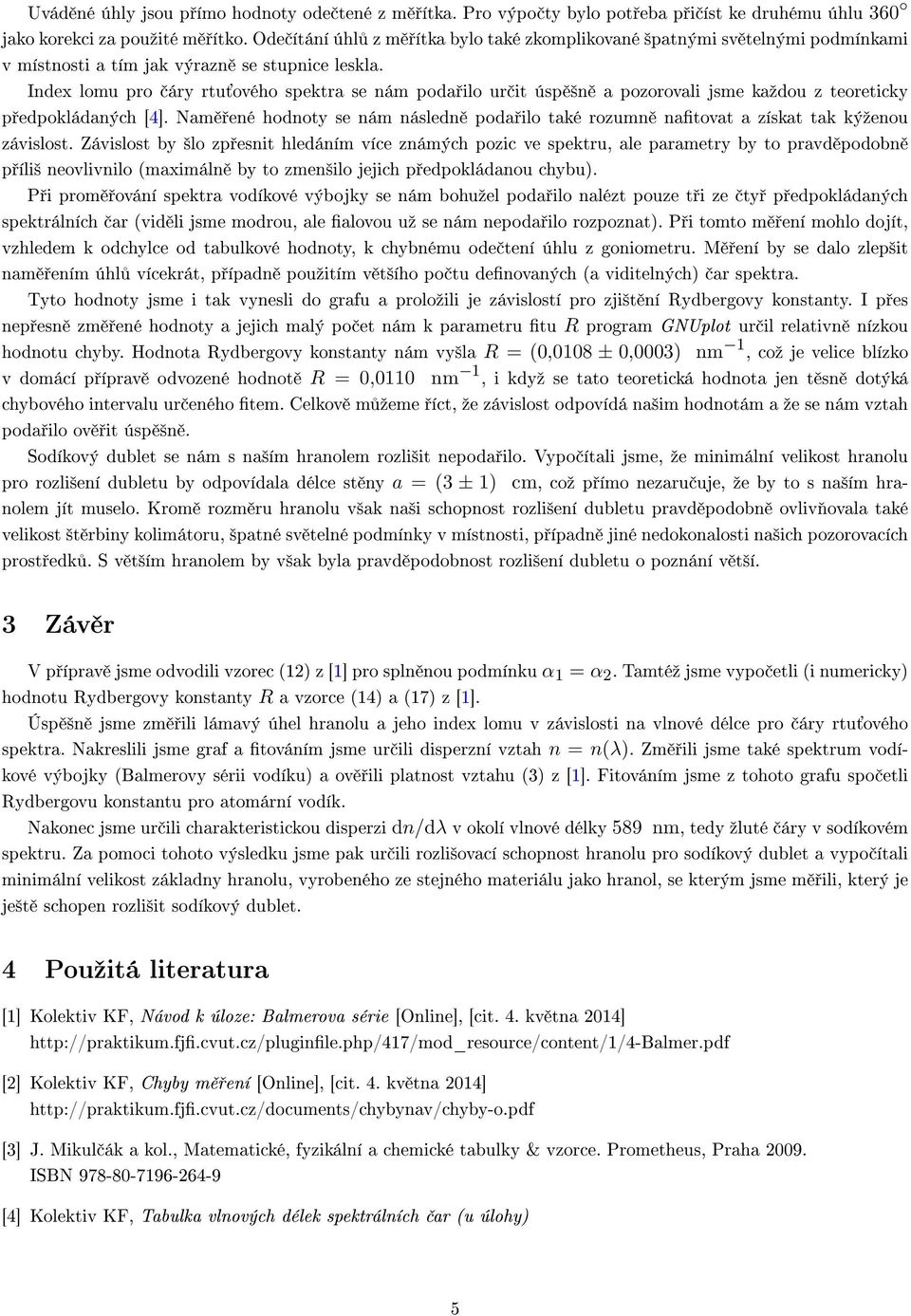 Index lomu pro áry rtu ového spektra se nám poda ilo ur it úsp ²n a pozorovali jsme kaºdou z teoreticky p edpokládaných [4].