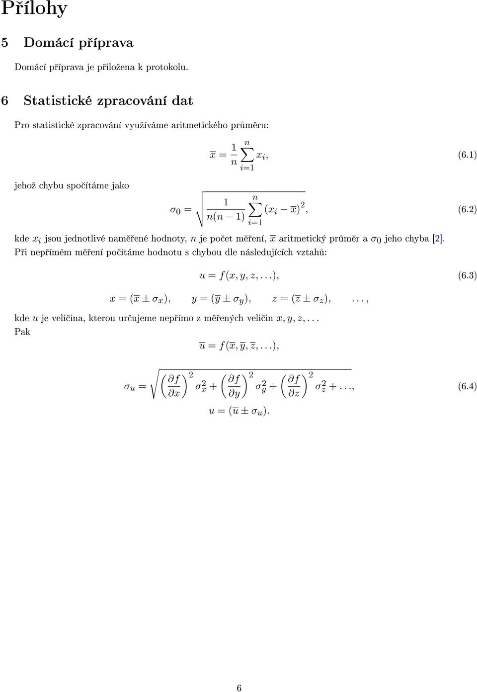 1) i=1 σ 0 = 1 n (x n(n 1) i x) 2, (6.2) i=1 kde x i jsou jednotlivé nam ené hodnoty, n je po et m ení, x aritmetický pr m r a σ 0 jeho chyba [2].