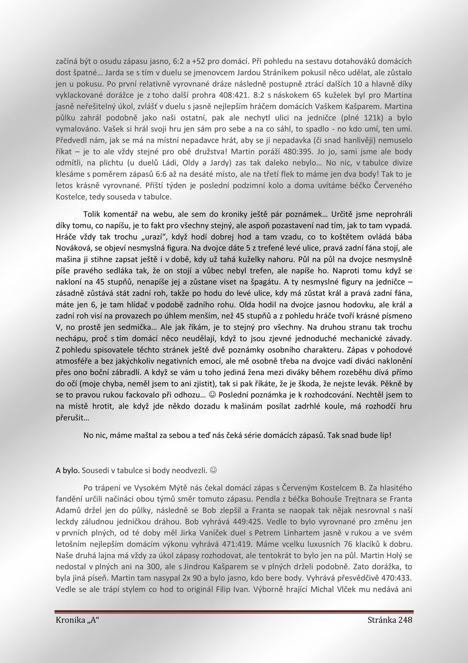 Po první relativně vyrovnané dráze následně postupně ztrácí dalších 10 a hlavně díky vyklackované dorážce je z toho další prohra 408:421.