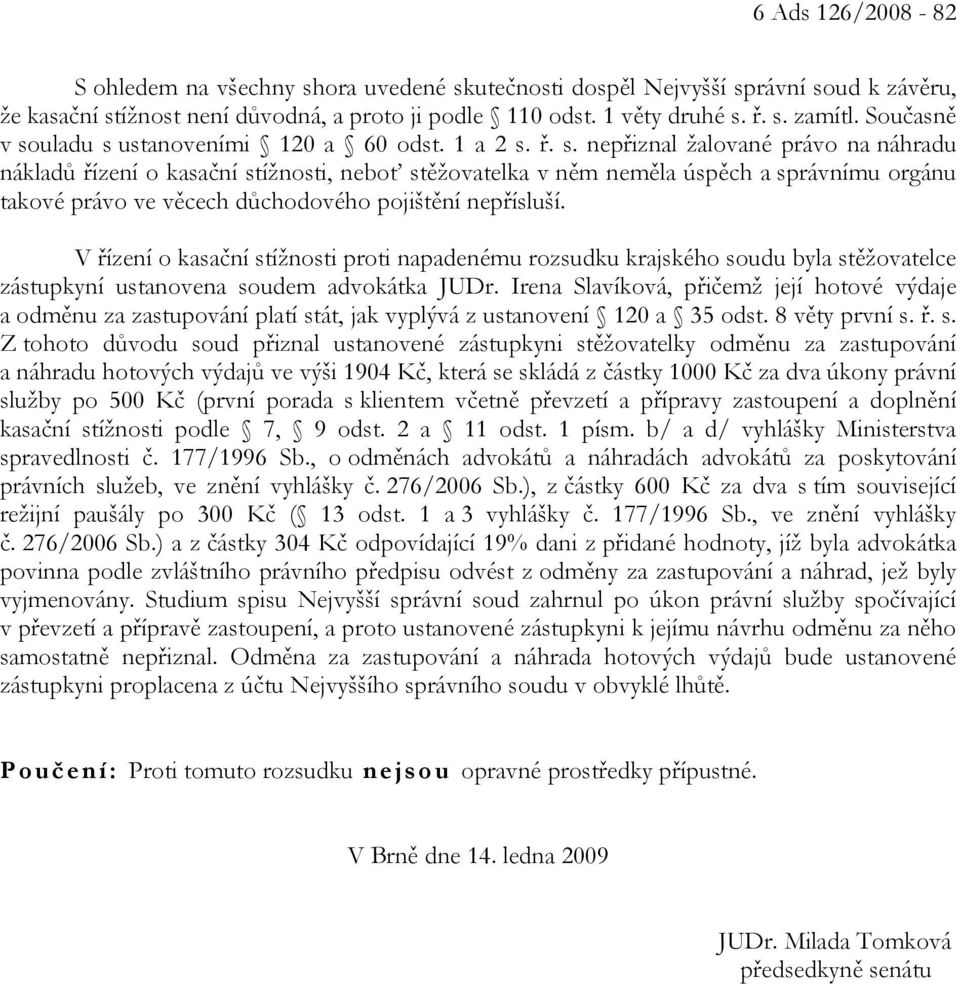 V řízení o kasační stížnosti proti napadenému rozsudku krajského soudu byla stěžovatelce zástupkyní ustanovena soudem advokátka JUDr.