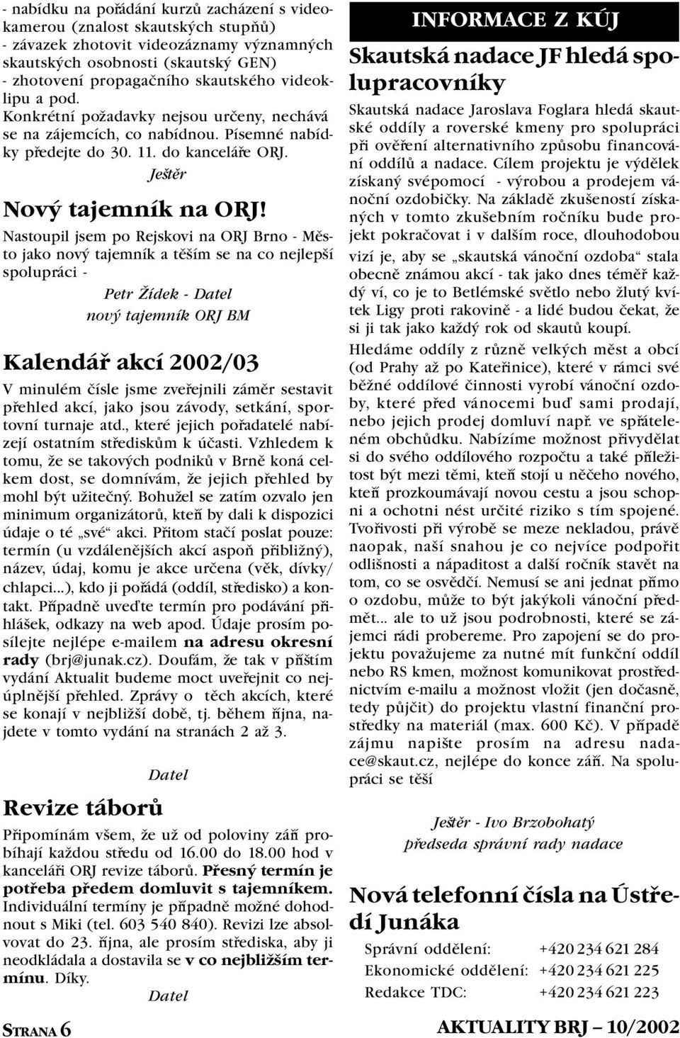 Nastoupil jsem po Rejskovi na ORJ Brno - Mìsto jako nový tajemník a tìším se na co nejlepší spolupráci - Petr Žídek - Datel nový tajemník ORJ BM Kalendáø akcí 2002/03 V minulém èísle jsme zveøejnili