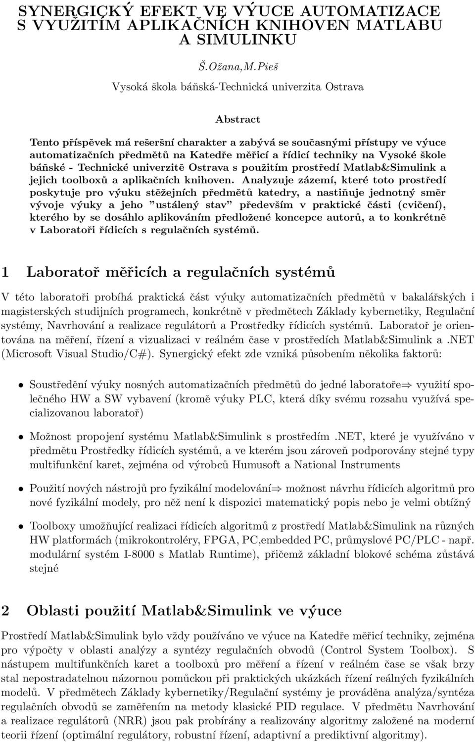 techniky na Vysoké škole báňské - Technické univerzitě Ostrava s použitím prostředí Matlab&Simulink a jejich toolboxů a aplikačních knihoven.