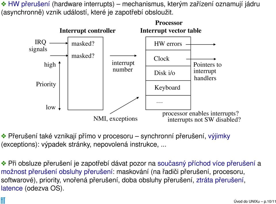 interrupts not SW disabled? Přerušení také vznikají přímo v procesoru synchronní přerušení, výjimky (exceptions): výpadek stránky, nepovolená instrukce,.