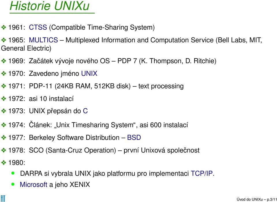 Ritchie) 1970: Zavedeno jméno UNIX 1971: PDP-11 (24KB RAM, 512KB disk) text processing 1972: asi 10 instalací 1973: UNIX přepsán do C 1974: Článek: Unix
