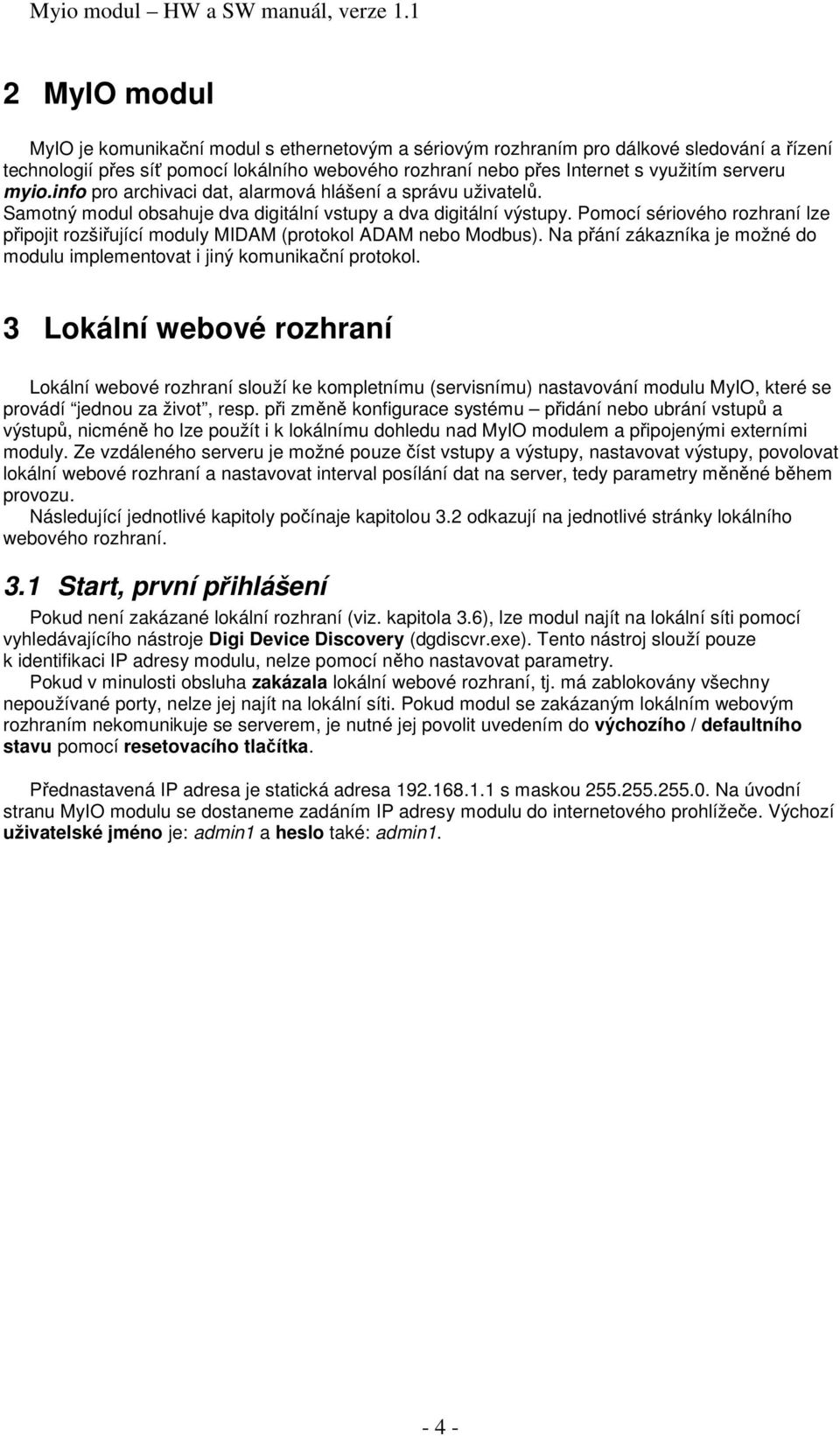 Pomocí sériového rozhraní lze připojit rozšiřující moduly MIDAM (protokol ADAM nebo Modbus). Na přání zákazníka je možné do modulu implementovat i jiný komunikační protokol.