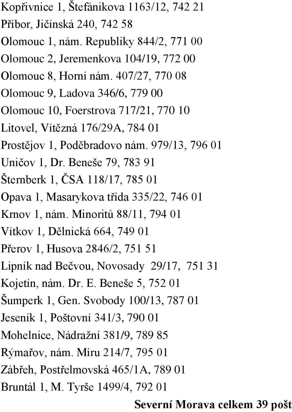 Beneše 79, 783 91 Šternberk 1, ČSA 118/17, 785 01 Opava 1, Masarykova třída 335/22, 746 01 Krnov 1, nám.