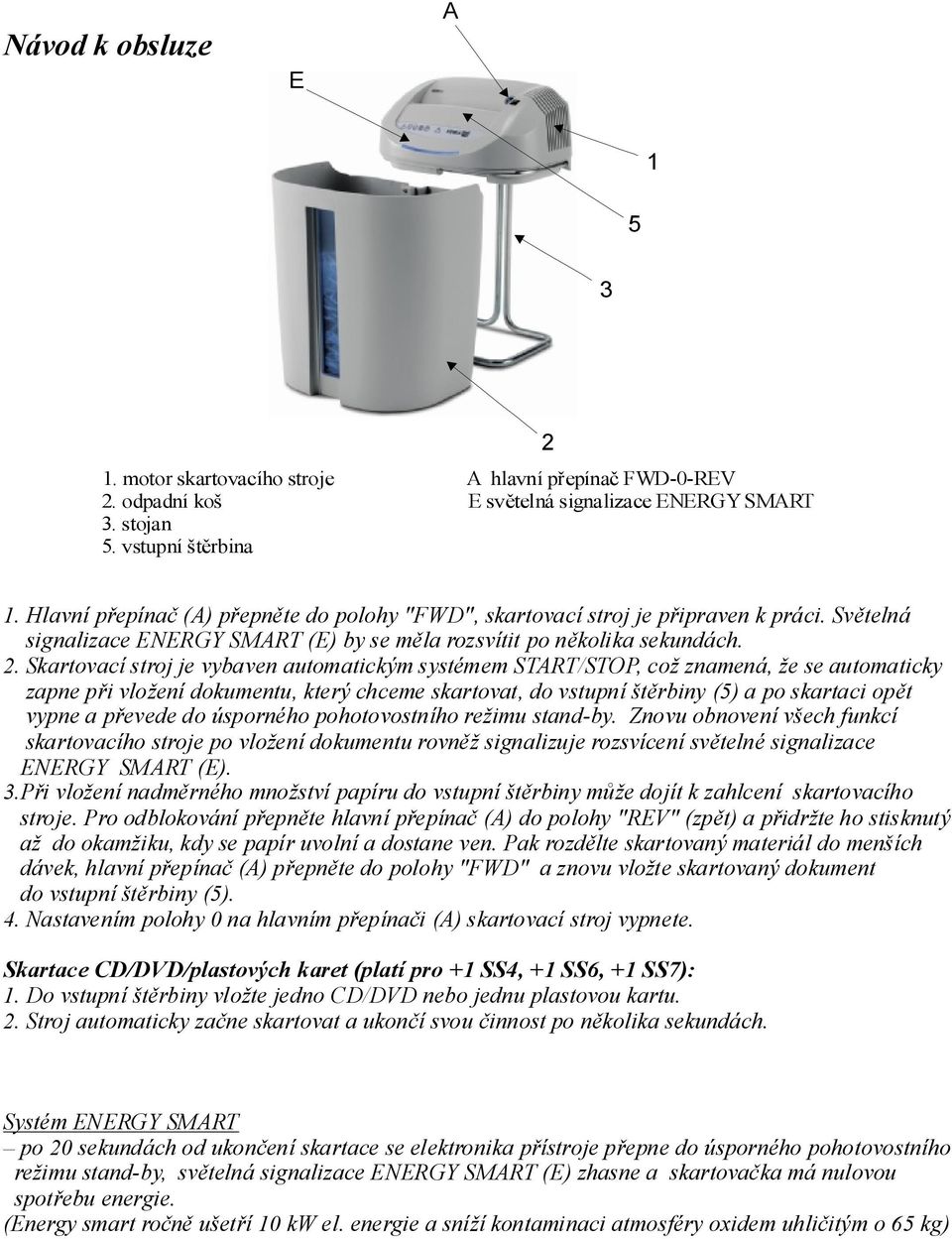 Skartovacístrojje vybaven automatickýmsystémemstart/stop,cožznamená, že seautomaticky zapnepřivložení dokumentu, kterýchceme skartovat, dovstupníštěrbiny (5)aposkartaci opět vypneapřevededo úsporného