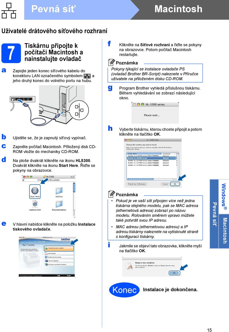 Pokyny týkající se instalace ovladače PS (ovladač Brother BR-Script) naleznete v Příručce uživatele na přiloženém disku CD-ROM. Program Brother vyhledá příslušnou tiskárnu.