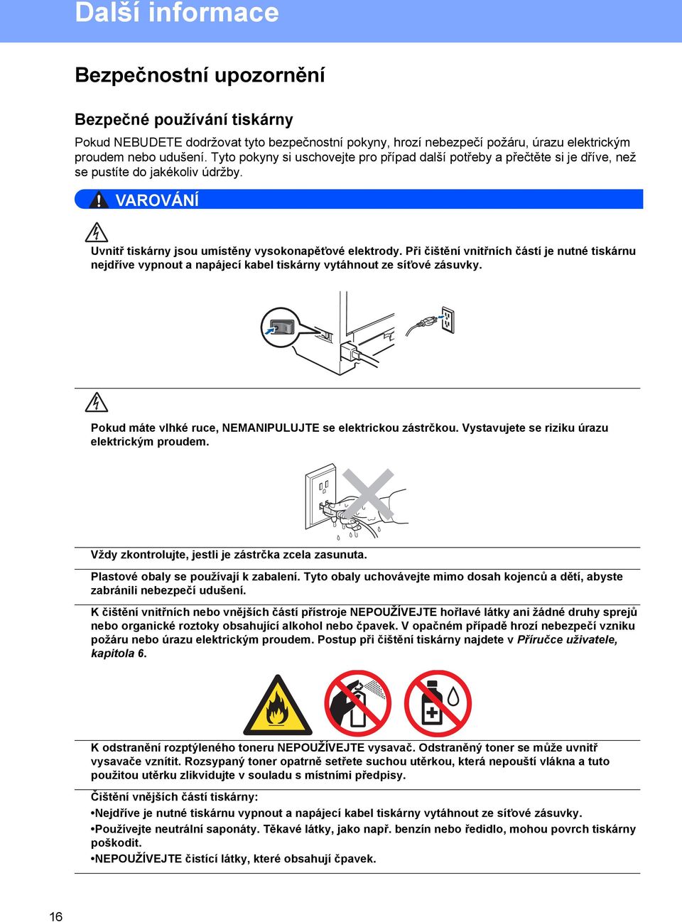 Při čištění vnitřních částí je nutné tiskárnu nejdříve vypnout a napájecí kabel tiskárny vytáhnout ze síťové zásuvky. Pokud máte vlhké ruce, NEMANIPULUJTE se elektrickou zástrčkou.