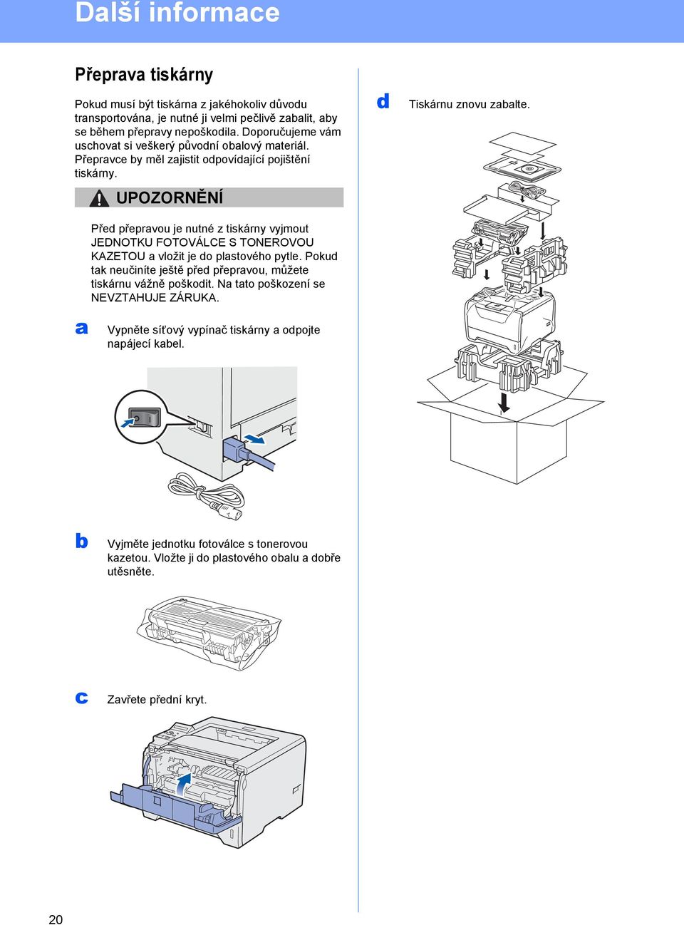 a UPOZORNĚNÍ Před přepravou je nutné z tiskárny vyjmout JEDNOTKU FOTOVÁLCE S TONEROVOU KAZETOU a vložit je do plastového pytle.