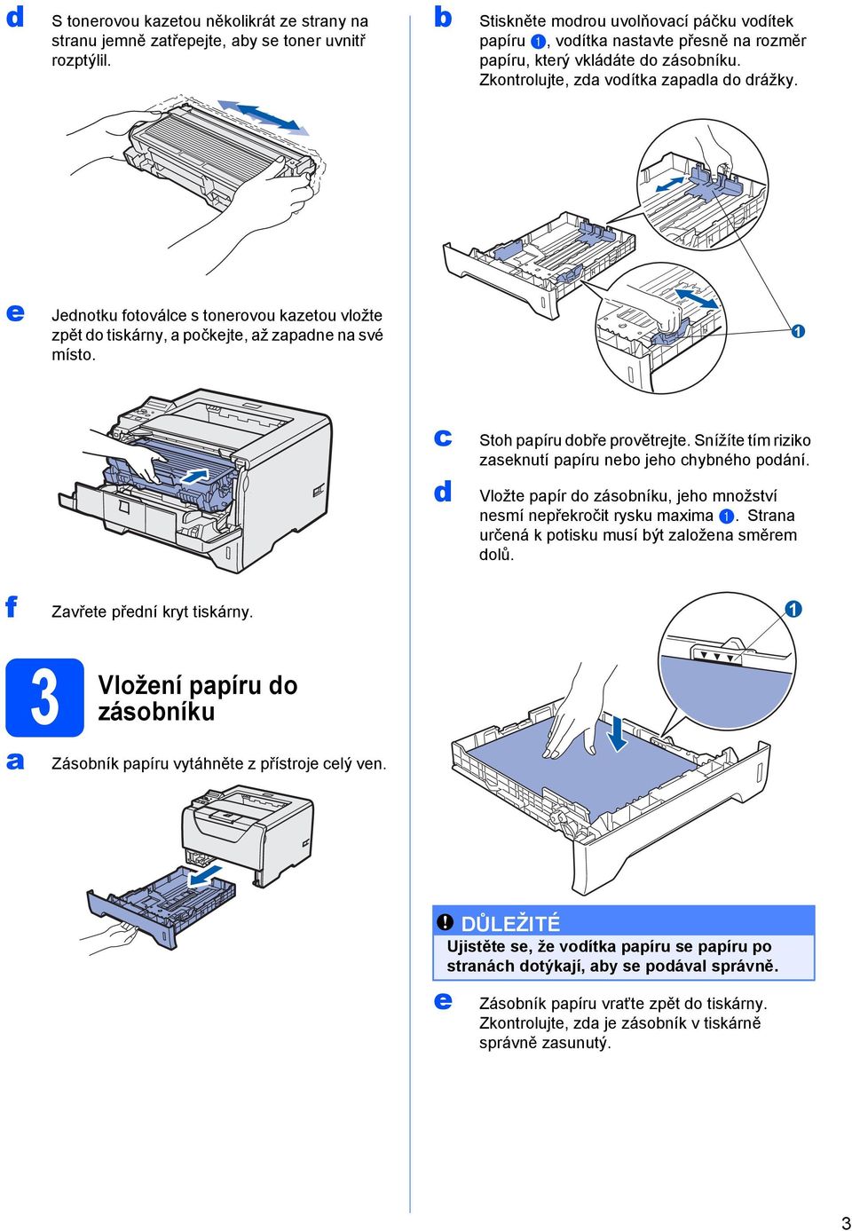 e Jednotku fotoválce s tonerovou kazetou vložte zpět do tiskárny, a počkejte, až zapadne na své místo. 1 c d Stoh papíru dobře provětrejte.
