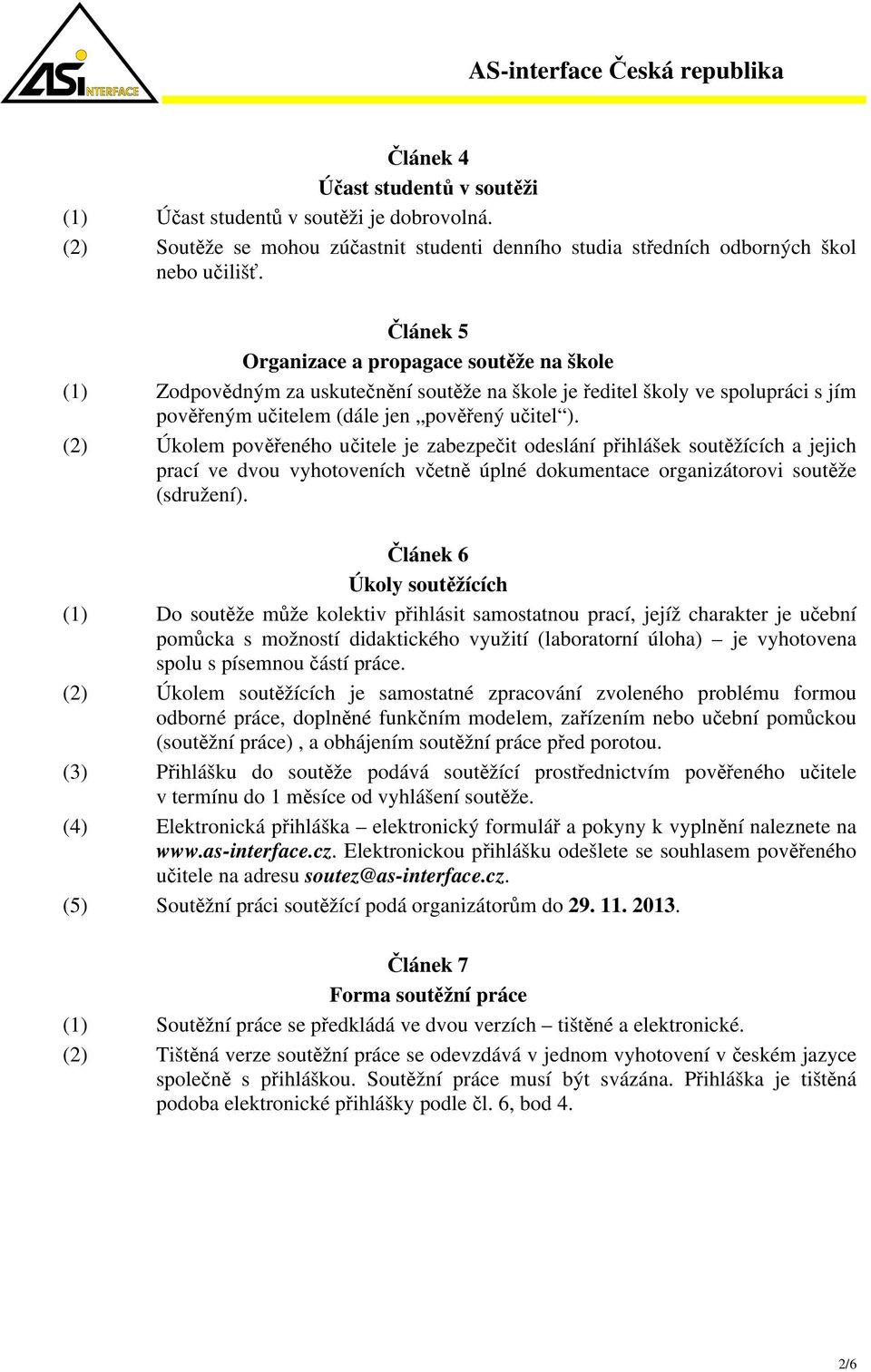 (2) Úkolem pověřeného učitele je zabezpečit odeslání přihlášek soutěžících a jejich prací ve dvou vyhotoveních včetně úplné dokumentace organizátorovi soutěže (sdružení).