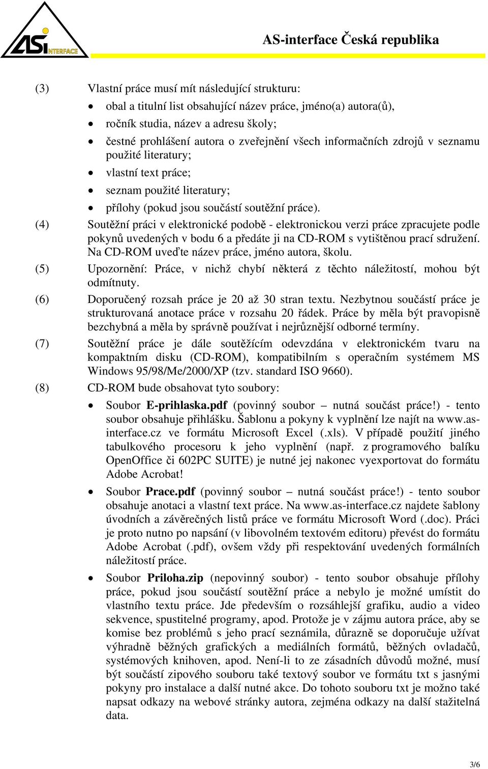 (4) Soutěžní práci v elektronické podobě - elektronickou verzi práce zpracujete podle pokynů uvedených v bodu 6 a předáte ji na CD-ROM s vytištěnou prací sdružení.