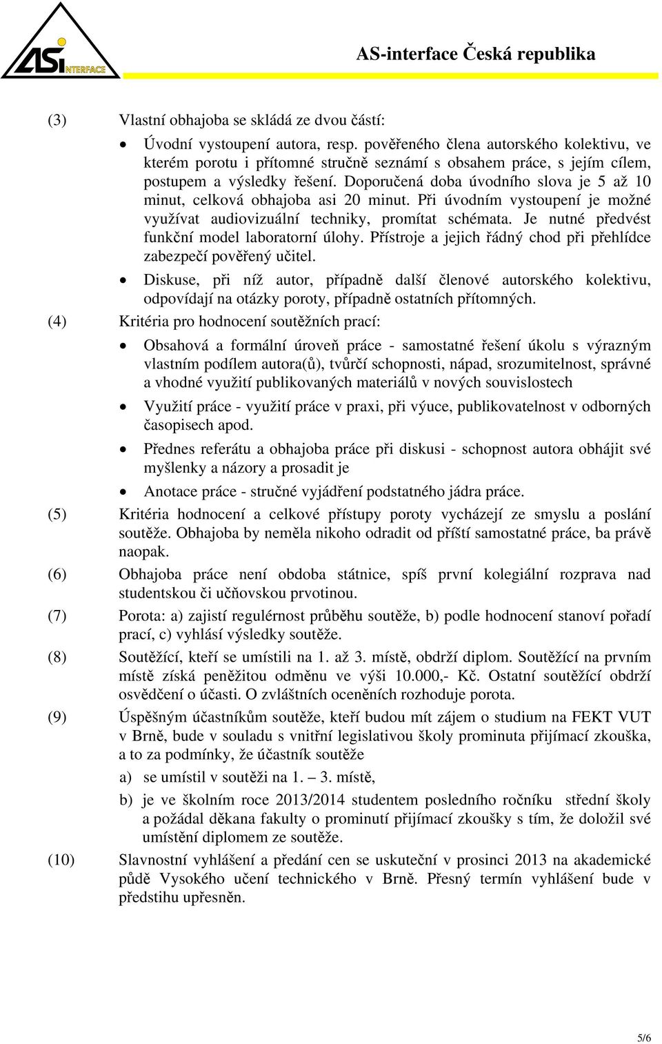 Doporučená doba úvodního slova je 5 až 10 minut, celková obhajoba asi 20 minut. Při úvodním vystoupení je možné využívat audiovizuální techniky, promítat schémata.