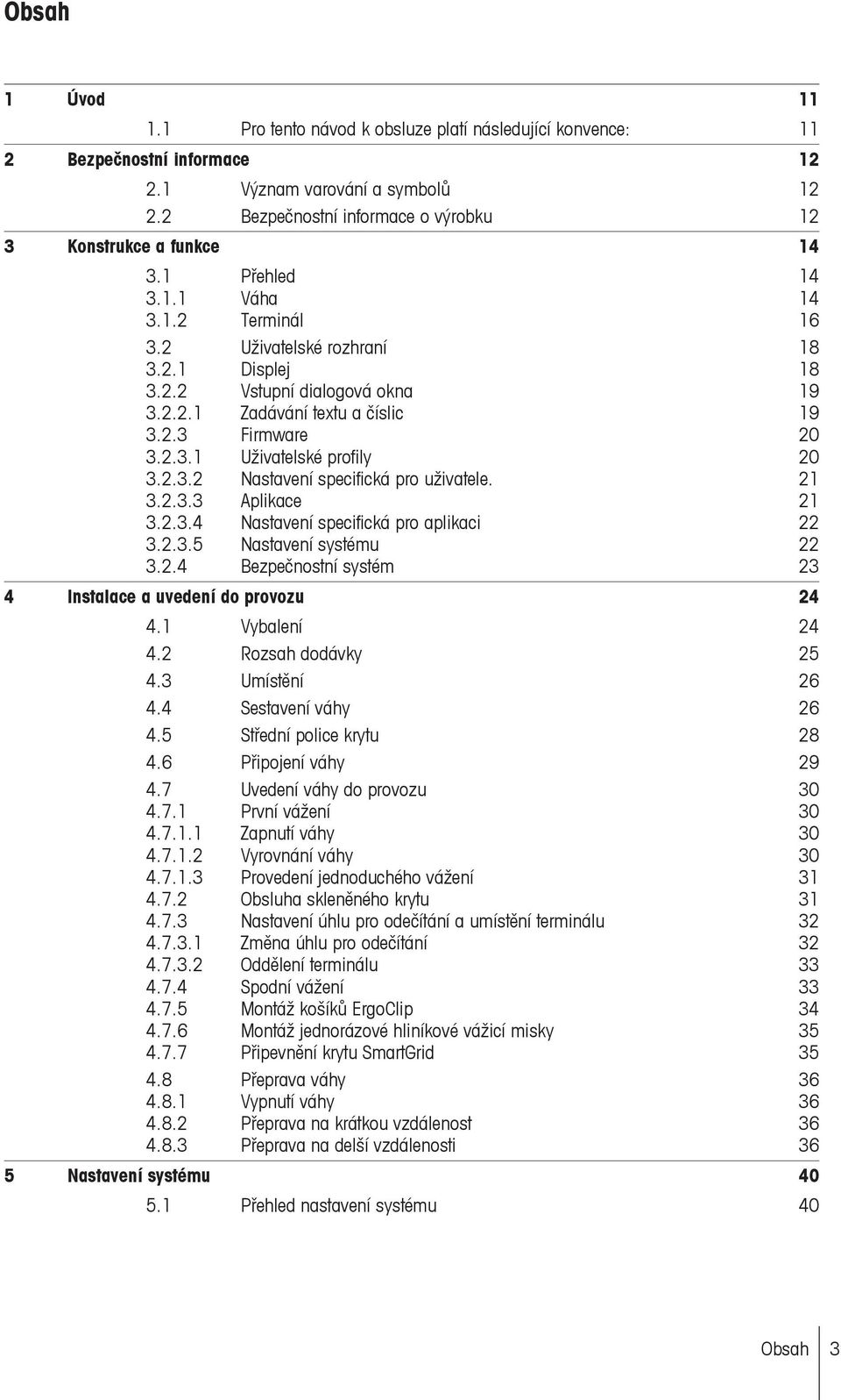 2.3 Firmware 20 3.2.3.1 Uživatelské profily 20 3.2.3.2 Nastavení specifická pro uživatele. 21 3.2.3.3 Aplikace 21 3.2.3.4 Nastavení specifická pro aplikaci 22 3.2.3.5 Nastavení systému 22 3.2.4 Bezpečnostní systém 23 4 Instalace a uvedení do provozu 24 4.