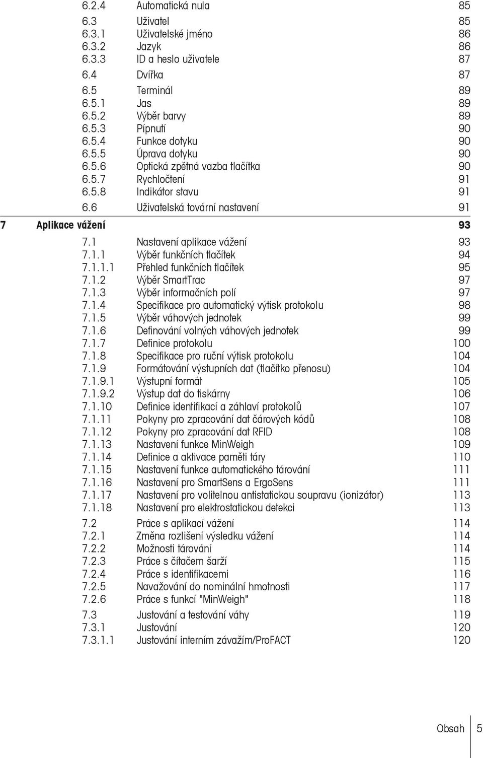 1.1 Výběr funkčních tlačítek 94 7.1.1.1 Přehled funkčních tlačítek 95 7.1.2 Výběr SmartTrac 97 7.1.3 Výběr informačních polí 97 7.1.4 Specifikace pro automatický výtisk protokolu 98 7.1.5 Výběr váhových jednotek 99 7.