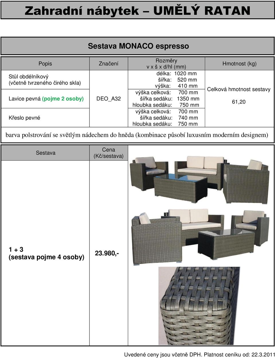 celková: 700 mm ší ka sedáku: 740 mm hloubka sedáku: 750 mm Celková hmotnost sestavy 61,20 barva polstrování se sv tlým