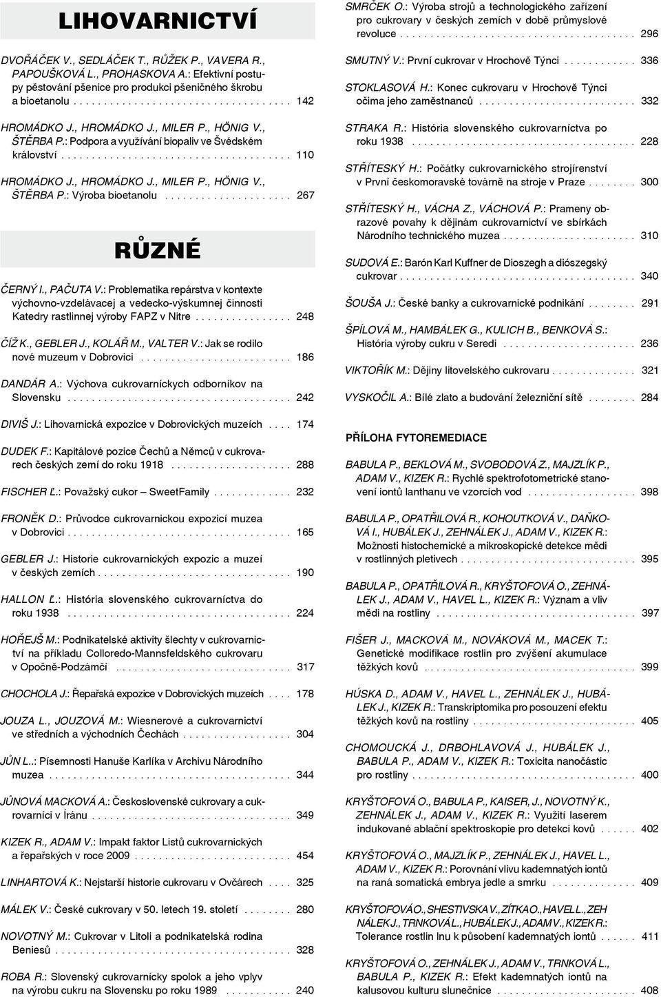 ..................... 267 RŮZNÉ Černý I., Pačuta V.: Problematika repárstva v kontexte výchovno-vzdelávacej a vedecko výskumnej činnosti Katedry rastlinnej výroby FAPZ v Nitre................. 248 Číž K.