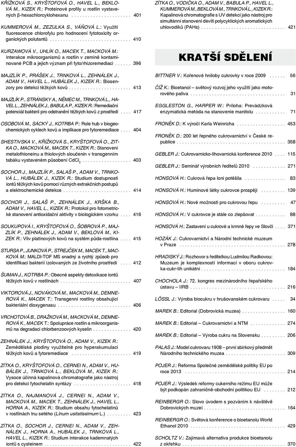 : Interakce mikroorganismů a rostlin v zemině kontaminované PCB a jejich význam při fyto/rhizoremediaci....... 396 Majzlík P., Prášek J., Trnková L., Zehnálek J., Adam V., Havel L., Hubálek J.