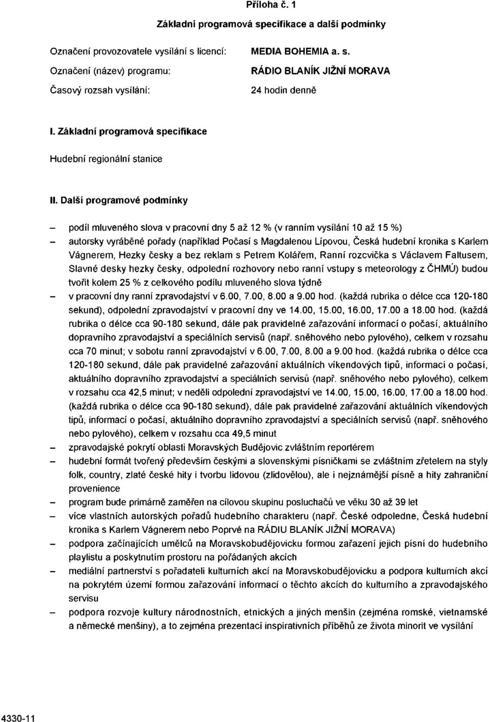 Další programové podmínky podíl mluveného slova v pracovní dny 5 až 12 % (v ranním vysílání 10 až 15 %) autorsky vyráběné pořady (například Počasí s Magdalenou Lípovou, Česká hudební kronika s Karlem