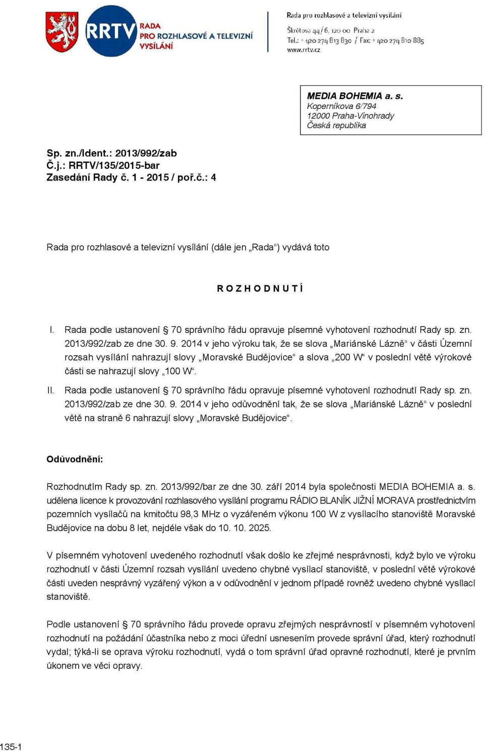 Rada podle ustanovení 70 správního řádu opravuje písemné vyhotovení rozhodnutí Rady sp. zn. 2013/992/zab ze dne 30. 9.