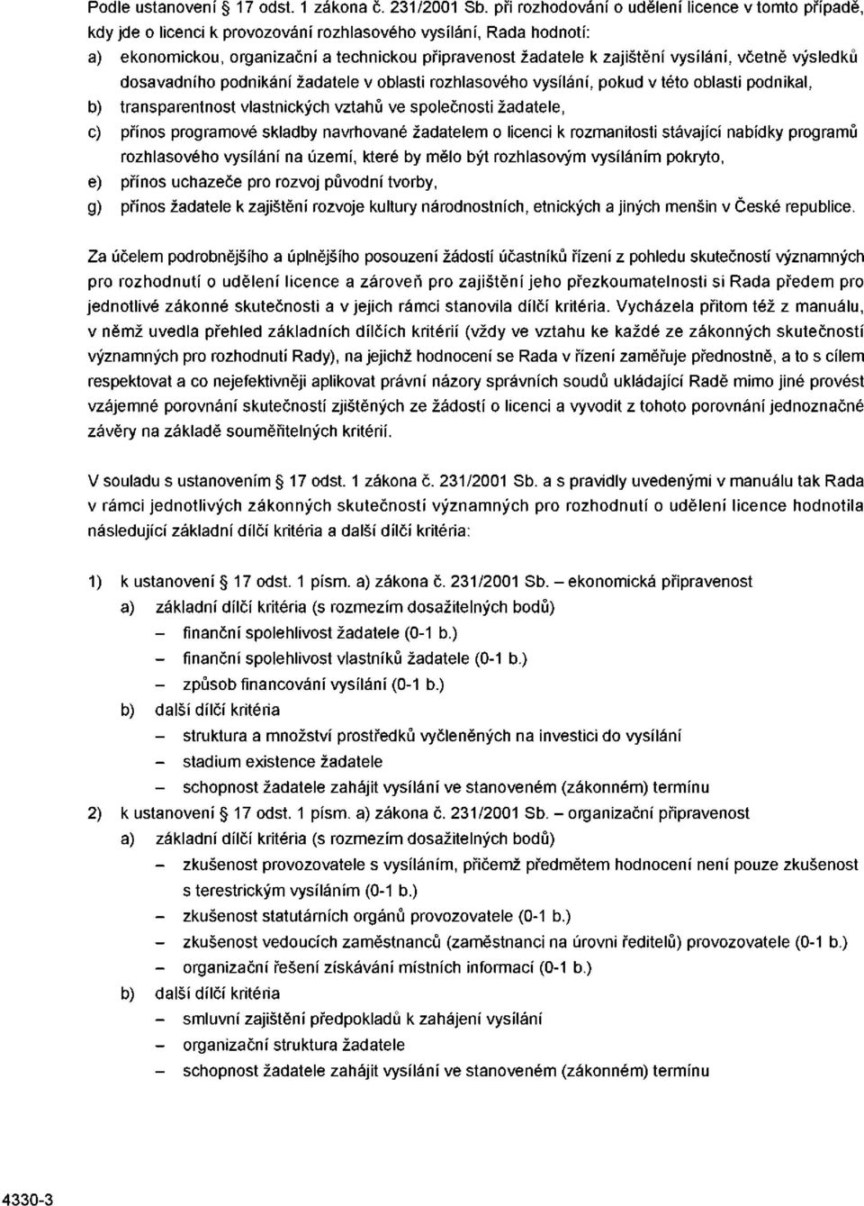 vysílání, včetně výsledků dosavadního podnikání žadatele v oblasti rozhlasového vysílání, pokud v této oblasti podnikal, b) transparentnost vlastnických vztahů ve společnosti žadatele, c) přínos