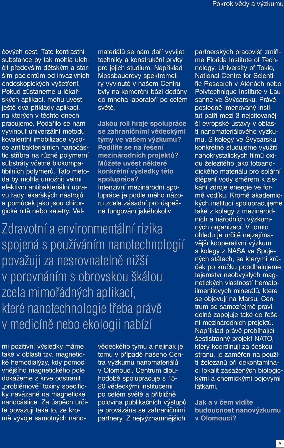 Podařilo se nám vyvinout univerzální metodu kovalentní imobilizace vysoce antibakteriálních nanočástic stříbra na různé polymerní substráty včetně biokompatibilních polymerů.