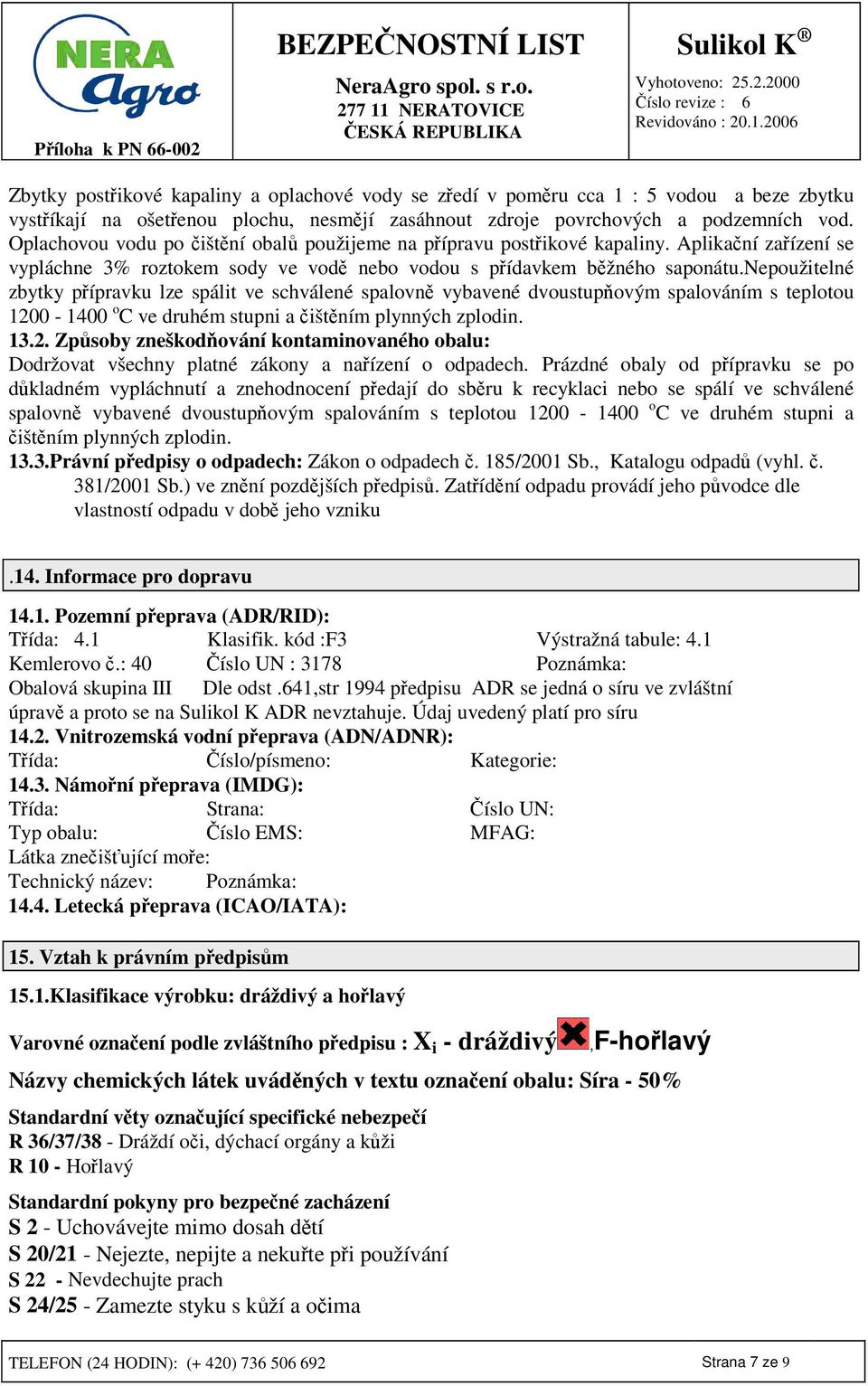 nepoužitelné zbytky pípravku lze spálit ve schválené spalovn vybavené dvoustupovým spalováním s teplotou 120