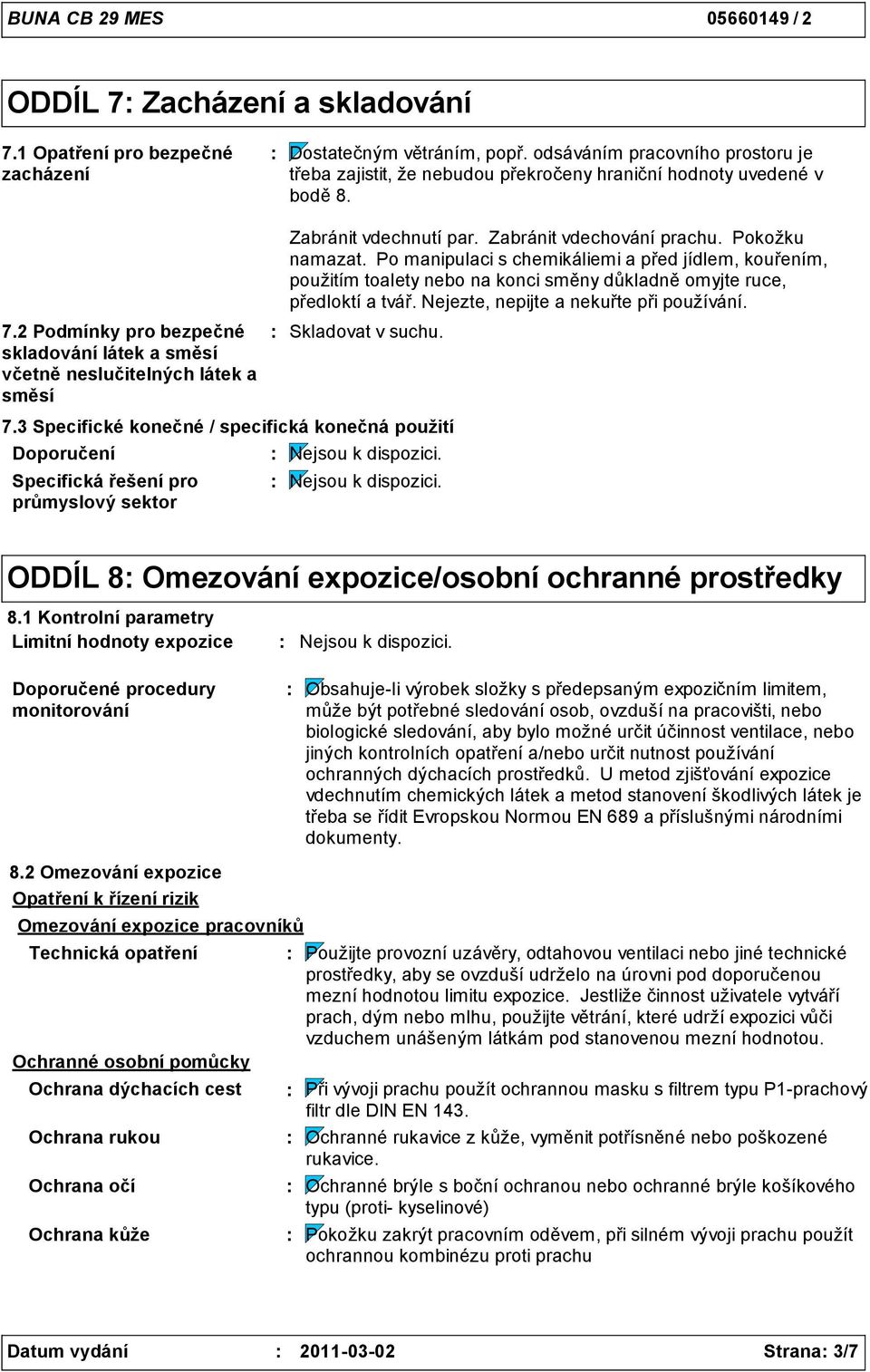 3 Specifické konečné / specifická konečná použití Doporučení Specifická řešení pro průmyslový sektor Zabránit vdechnutí par. Zabránit vdechování prachu. Pokožku namazat.