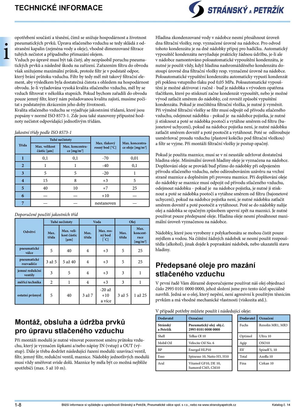 Vzduch po úpravě musí být tak čstý, aby nezpůsobl poruchu pneumatckých prvků a následně škodu na zařízení.