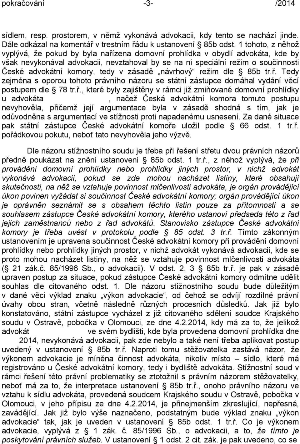 komory, tedy v zásadě návrhový režim dle 85b tr.ř. Tedy zejména s oporou tohoto právního názoru se státní zástupce domáhal vydání věcí postupem dle 78 tr.ř., které byly zajištěny v rámci již zmiňované domovní prohlídky u advokáta Mgr.