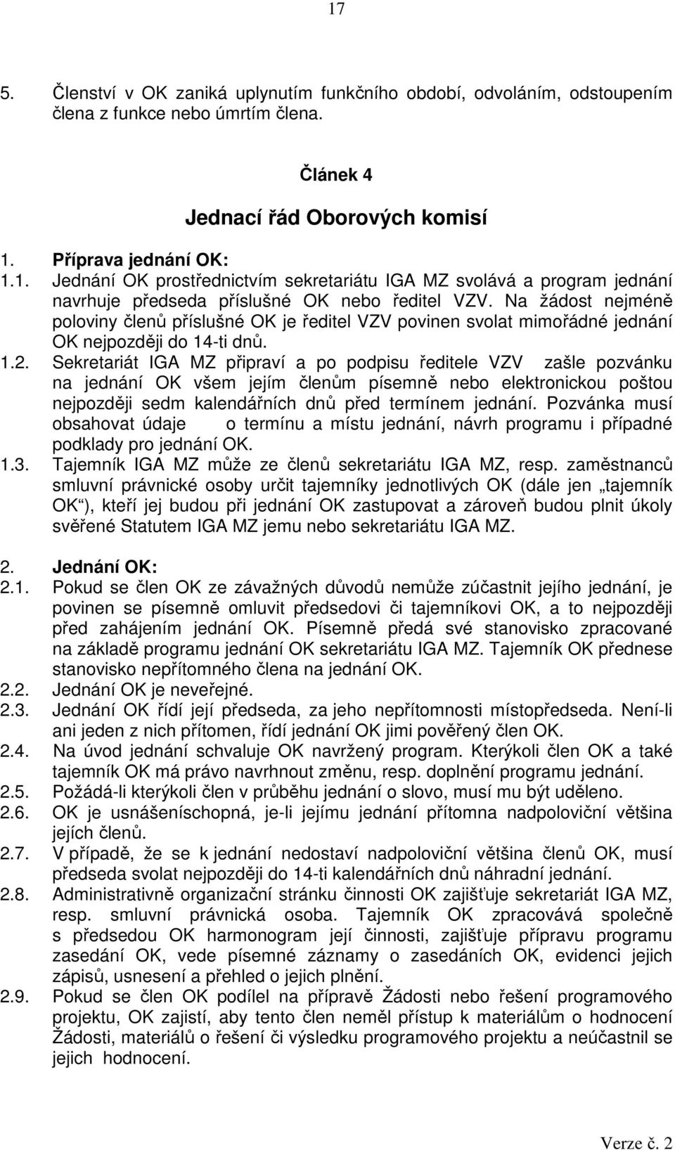 Sekretariát IGA MZ připraví a po podpisu ředitele VZV zašle pozvánku na jednání OK všem jejím členům písemně nebo elektronickou poštou nejpozději sedm kalendářních dnů před termínem jednání.