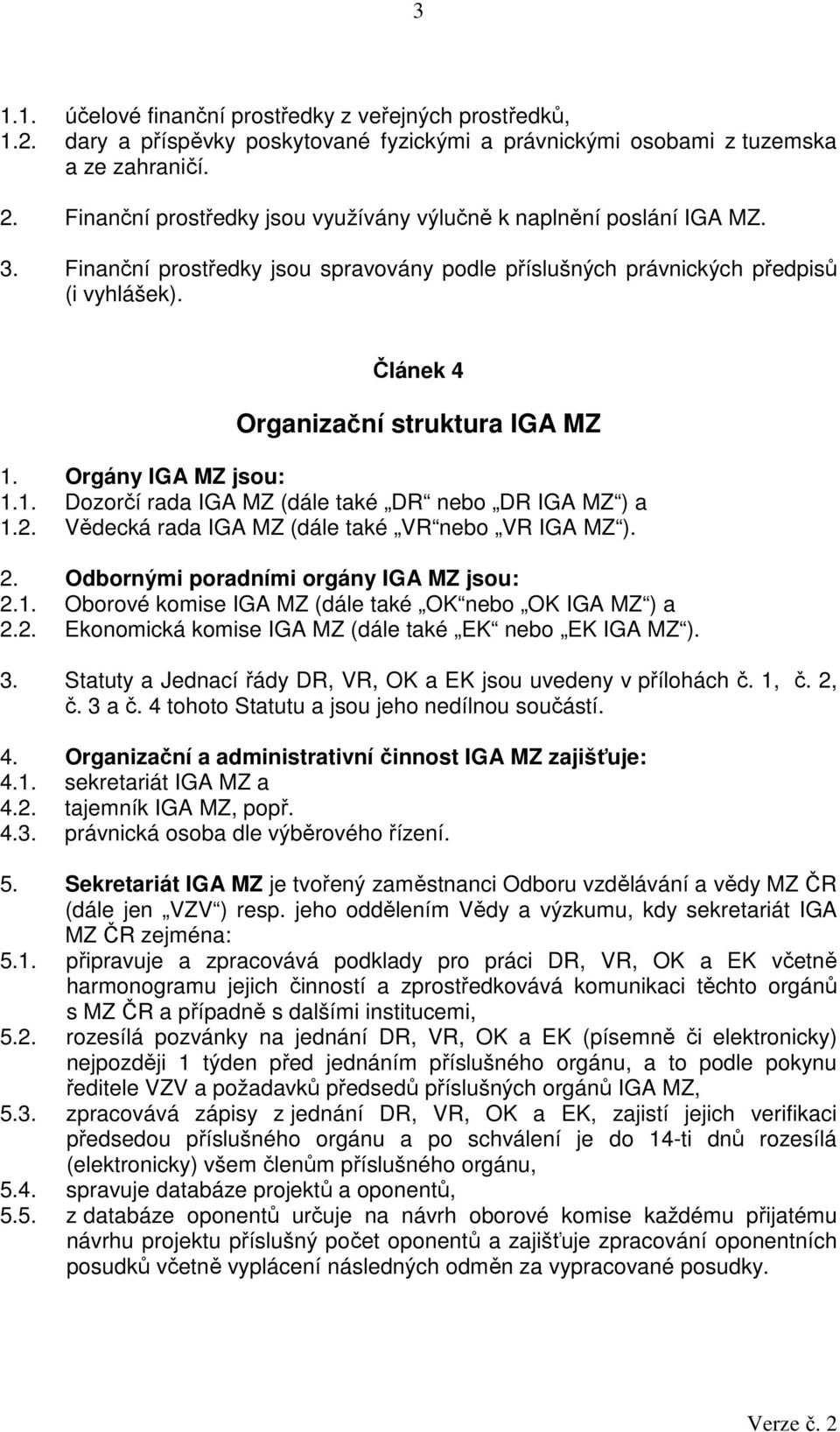Článek 4 Organizační struktura IGA MZ 1. Orgány IGA MZ jsou: 1.1. Dozorčí rada IGA MZ (dále také DR nebo DR IGA MZ ) a 1.2. Vědecká rada IGA MZ (dále také VR nebo VR IGA MZ ). 2.