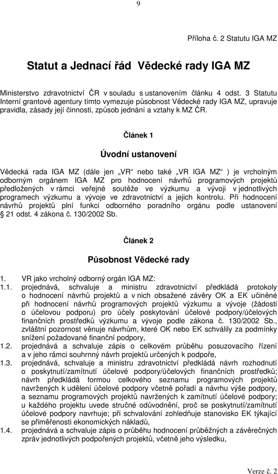 Článek 1 Úvodní ustanovení Vědecká rada IGA MZ (dále jen VR nebo také VR IGA MZ ) je vrcholným odborným orgánem IGA MZ pro hodnocení návrhů programových projektů předložených v rámci veřejné soutěže