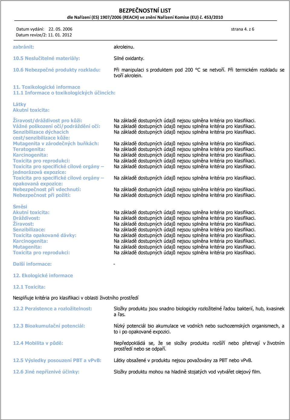 1 Informace o toxikologických účincích: Látky Akutní toxicita: Žíravost/dráždivost pro kůži: Vážné poškození očí/podráždění očí: Senzibilizace dýchacích cest/senzibilizace kůže: Mutagenita v