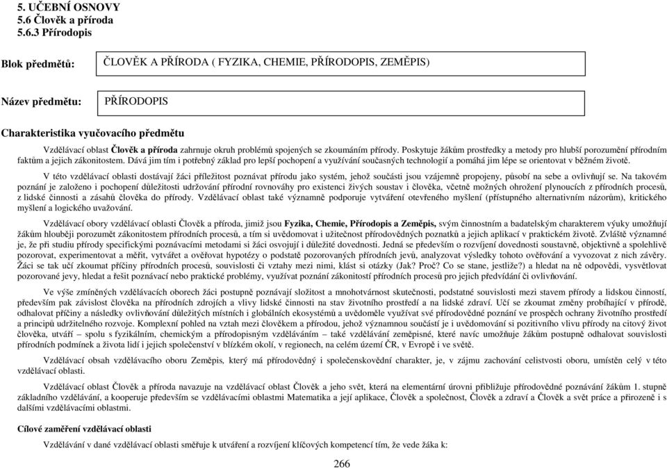 3 Přírodopis Blok předmětů: ČLOVĚK A PŘÍRODA ( FYZIKA, CHEMIE, PŘÍRODOPIS, ZEMĚPIS) Název předmětu: PŘÍRODOPIS Charakteristika vyučovacího předmětu Vzdělávací oblast Člověk a příroda zahrnuje okruh