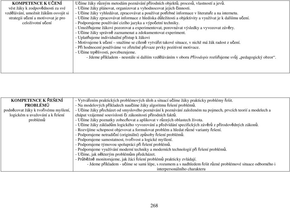 - Učíme y zpracovávat informace z hlediska důležitosti a objektivity a využívat je k dalšímu učení. - Podporujeme používání cizího jazyka a výpočetní techniky.