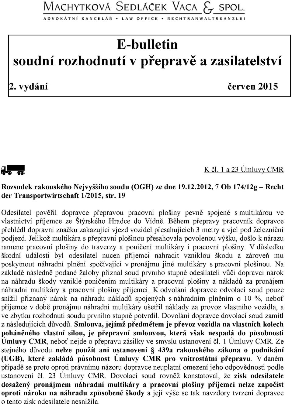 Během přepravy pracovník dopravce přehlédl dopravní značku zakazující vjezd vozidel přesahujících 3 metry a vjel pod železniční podjezd.