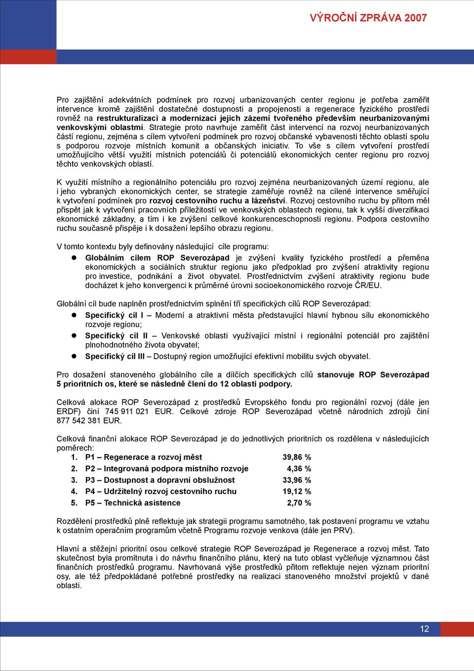 Strategie proto navrhuje zaměřit část intervencí na rozvoj neurbanizovaných částí regionu, zejména s cílem vytvoření podmínek pro rozvoj občanské vybavenosti těchto oblastí spolu s podporou rozvoje