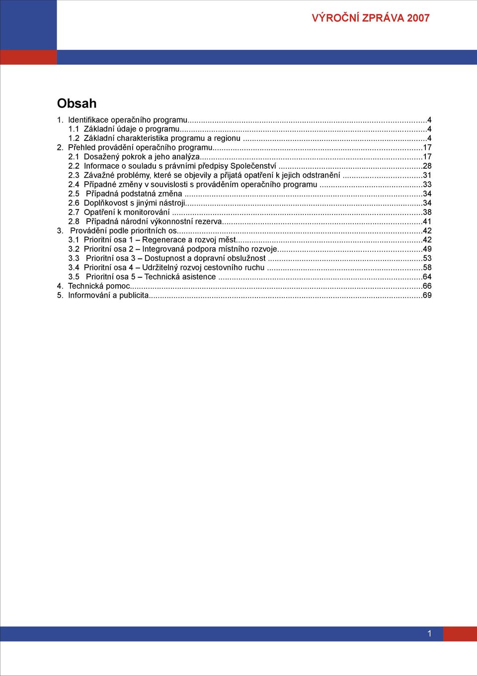 4 Případné změny v souvislosti s prováděním operačního programu...33 2.5 Případná podstatná změna...34 2.6 Doplňkovost s jinými nástroji...34 2.7 Opatření k monitorování...38 2.