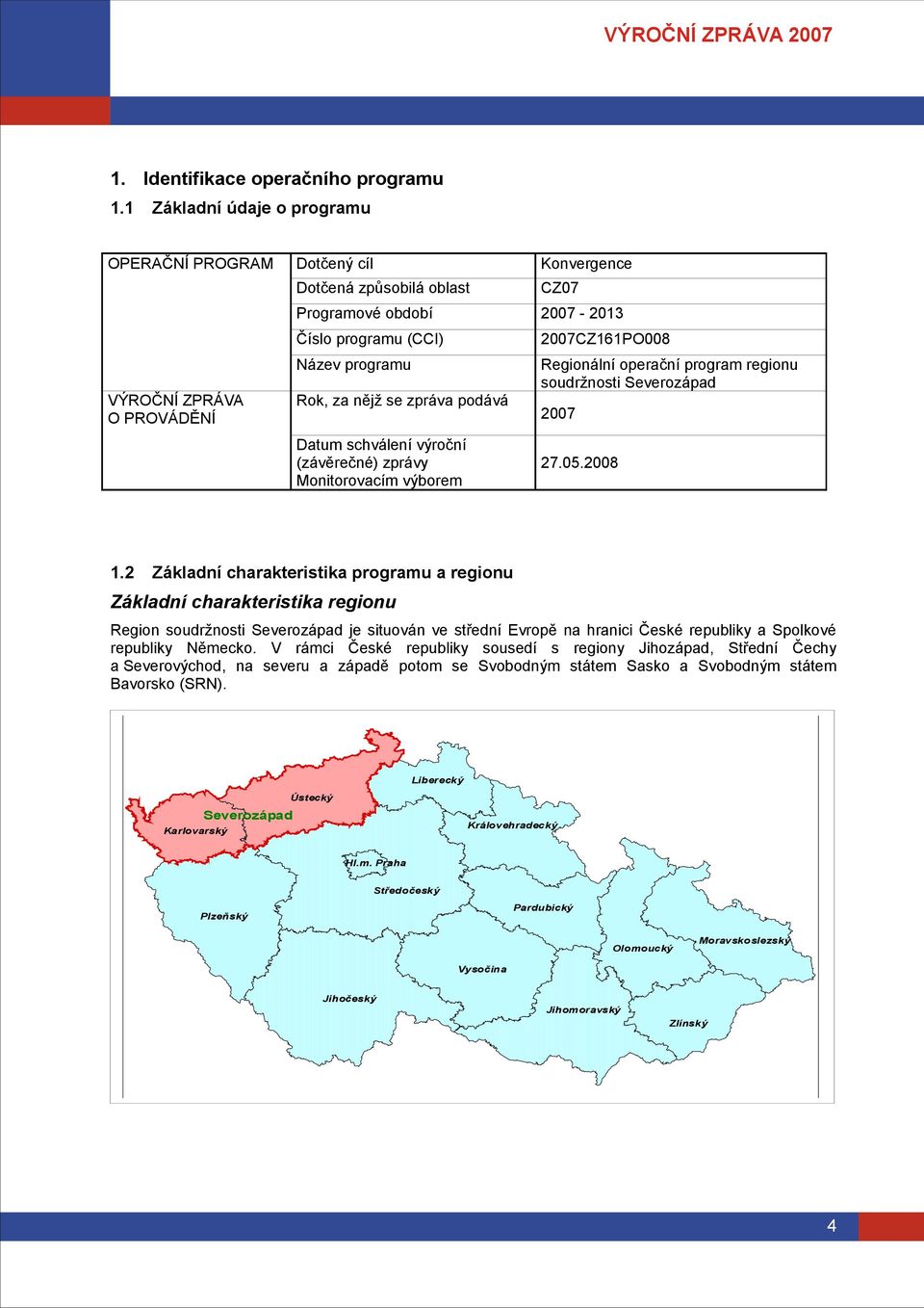 Regionální operační program regionu soudržnosti Severozápad Rok, za nějž se zpráva podává 27 Datum schválení výroční (závěrečné) zprávy Monitorovacím výborem 1.2 27.5.