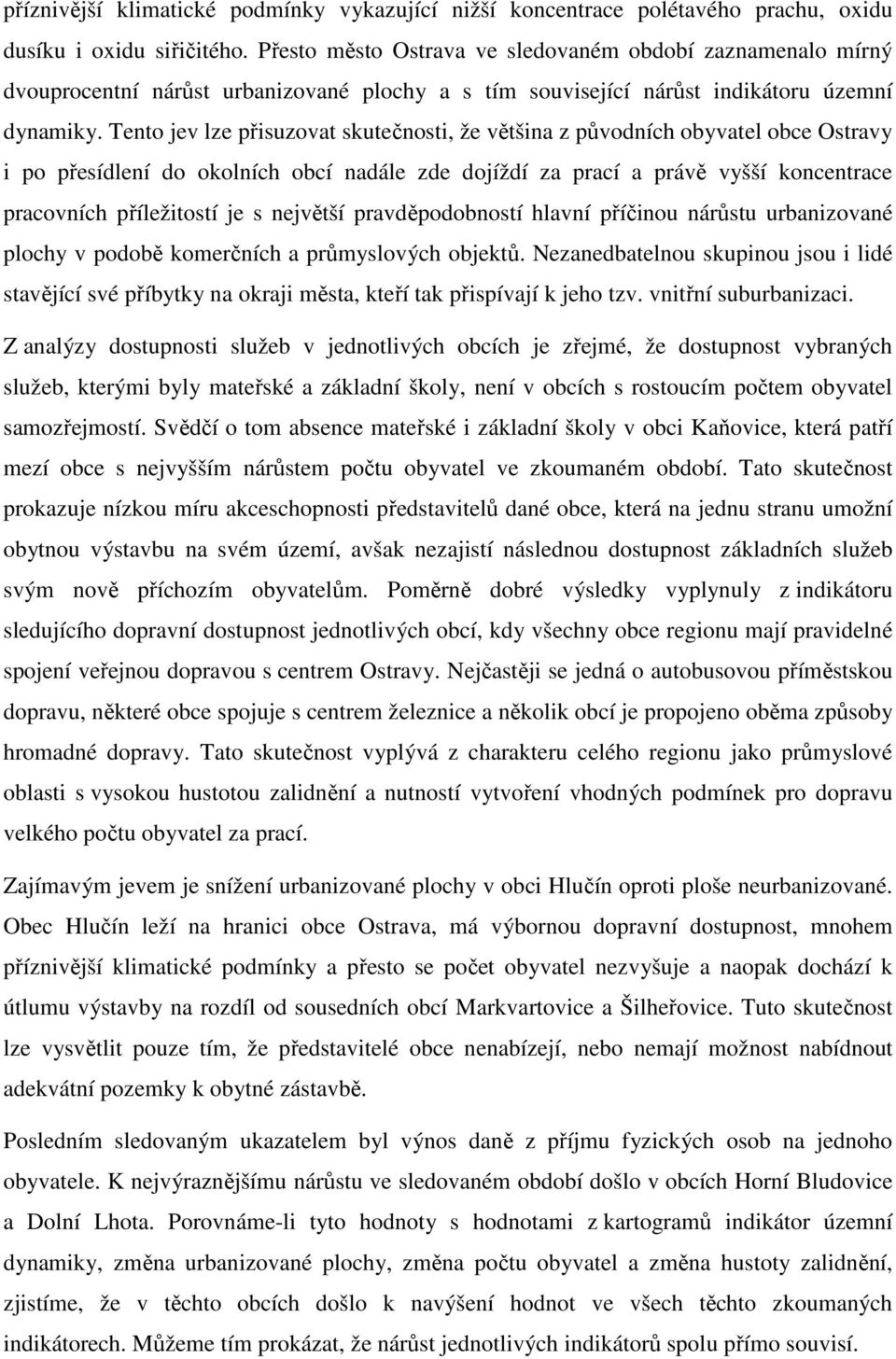 Tento jev lze přisuzovat skutečnosti, že většina z původních obyvatel obce Ostravy i po přesídlení do okolních obcí nadále zde dojíždí za prací a právě vyšší koncentrace pracovních příležitostí je s