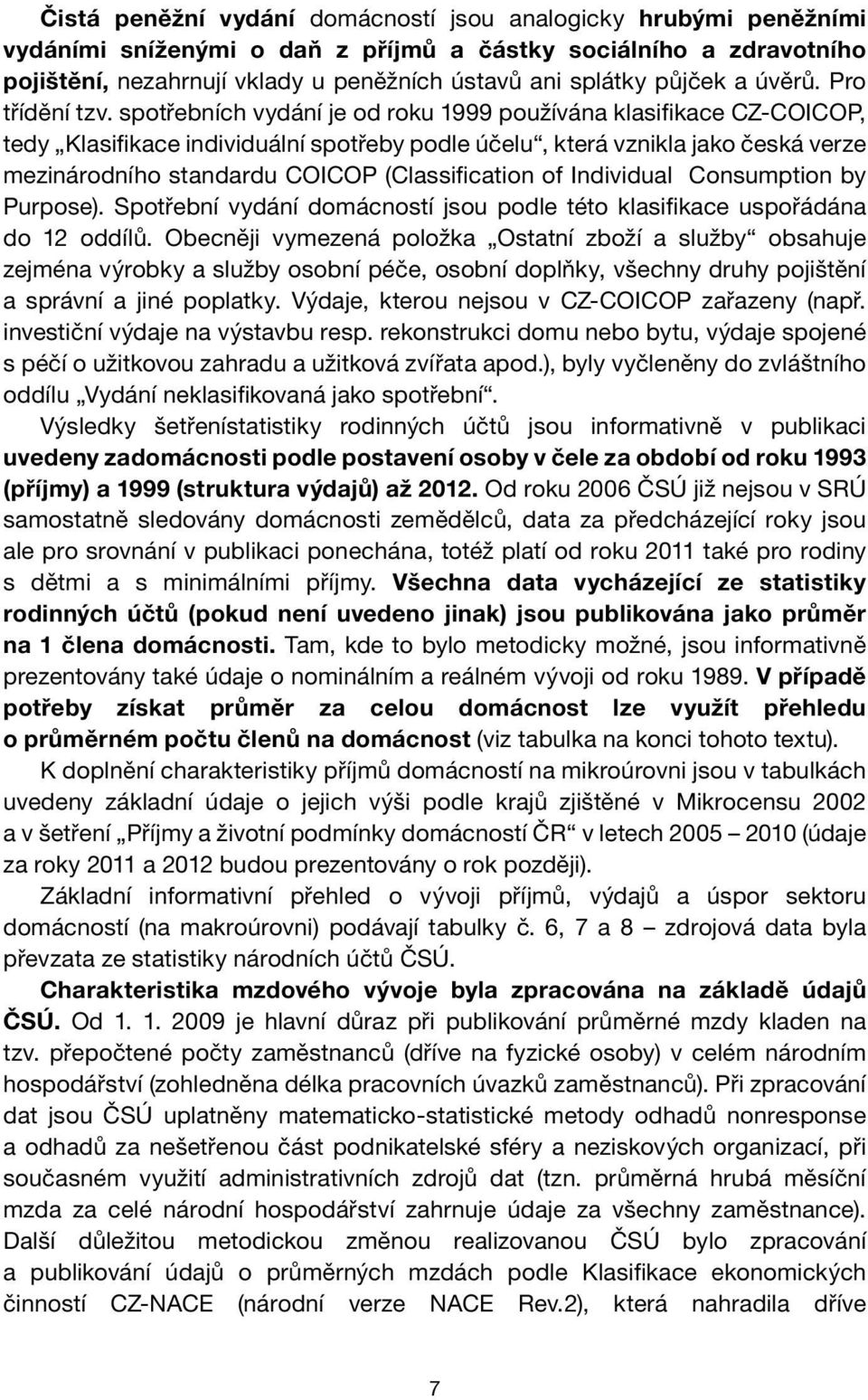 spotřebních vydání je od roku 1999 používána klasifikace CZ-COICOP, tedy Klasifikace individuální spotřeby podle účelu, která vznikla jako česká verze mezinárodního standardu COICOP (Classification