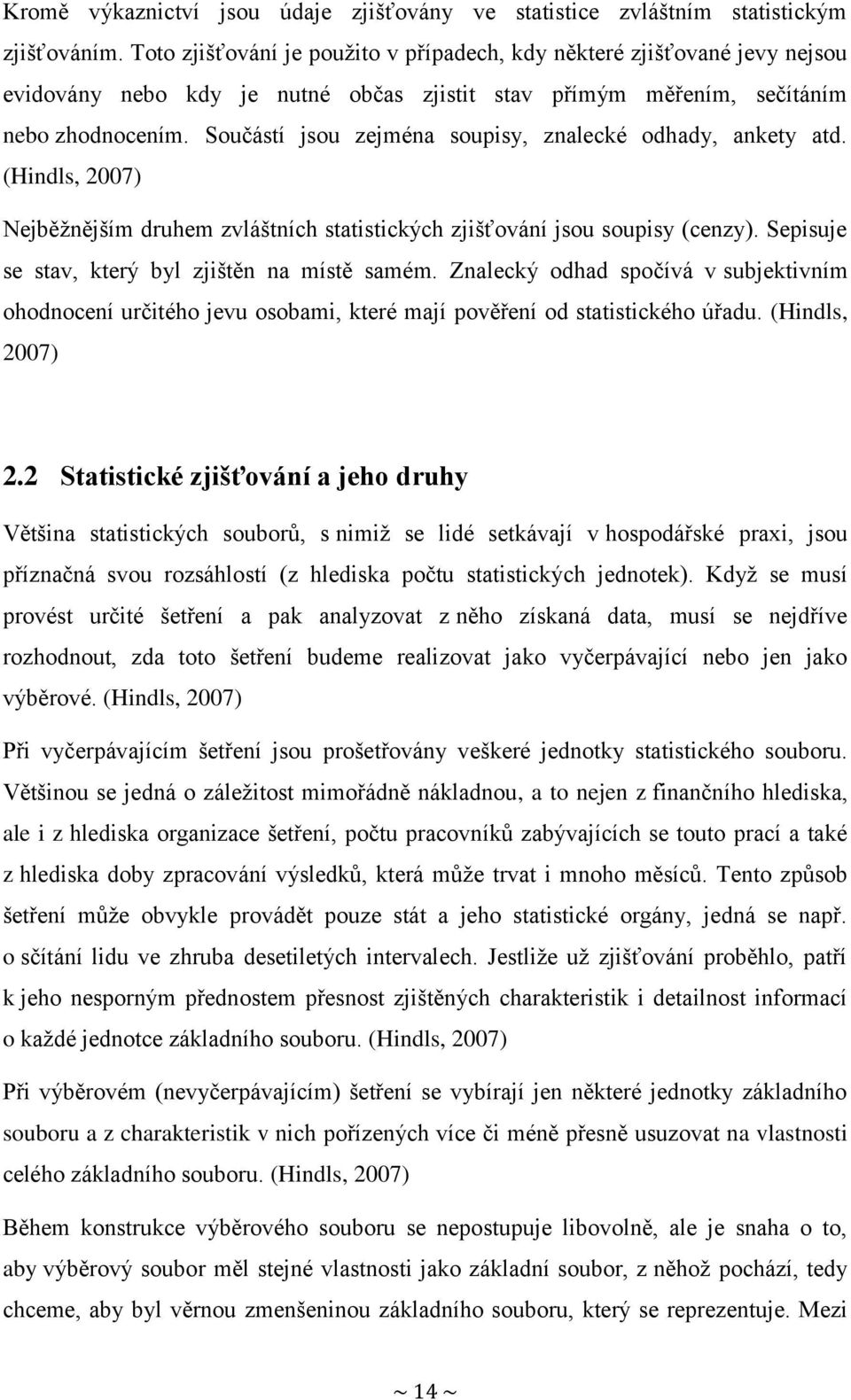 Součástí jsou zejména soupisy, znalecké odhady, ankety atd. (Hindls, 2007) Nejběžnějším druhem zvláštních statistických zjišťování jsou soupisy (cenzy).