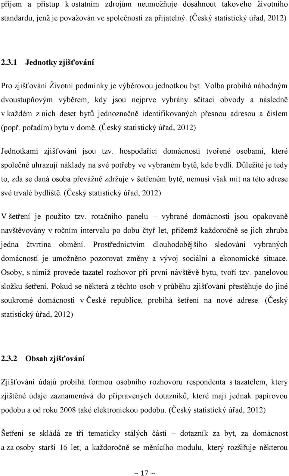 Volba probíhá náhodným dvoustupňovým výběrem, kdy jsou nejprve vybrány sčítací obvody a následně v každém z nich deset bytů jednoznačně identifikovaných přesnou adresou a číslem (popř.