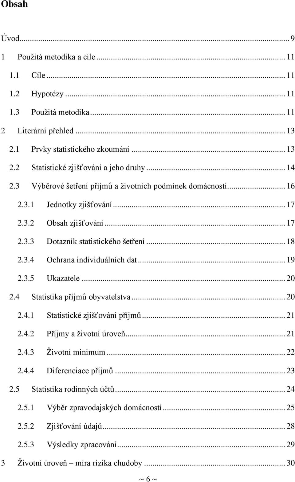 .. 19 2.3.5 Ukazatele... 20 2.4 Statistika příjmů obyvatelstva... 20 2.4.1 Statistické zjišťování příjmů... 21 2.4.2 Příjmy a životní úroveň... 21 2.4.3 Životní minimum... 22 2.4.4 Diferenciace příjmů.