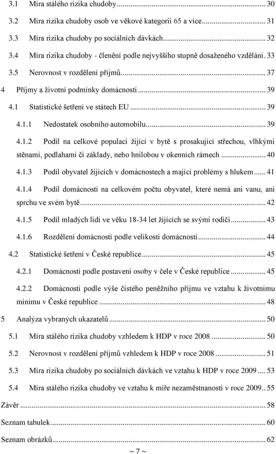 1 Statistické šetření ve státech EU... 39 4.1.1 Nedostatek osobního automobilu... 39 4.1.2 Podíl na celkové populaci žijící v bytě s prosakující střechou, vlhkými stěnami, podlahami či základy, nebo hnilobou v okenních rámech.